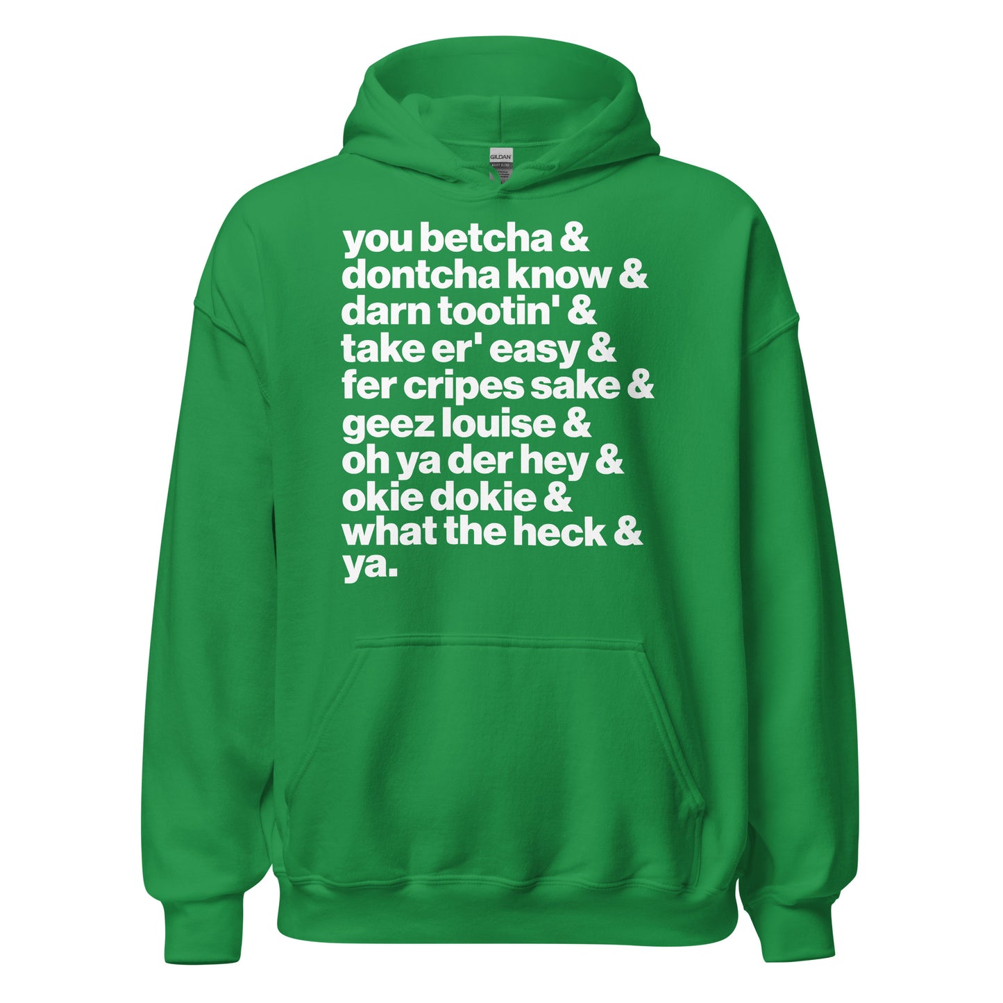 An irish green tourist hoodie sweatshirt with the words "you betcha & dontcha know & darn tootin' & taker er' easy & fer cripes sake & geez louis & oh ya der hey & okie dokie & what the heck & ya." in reference to how people from the Midwest with a Minnesotan accent speak.