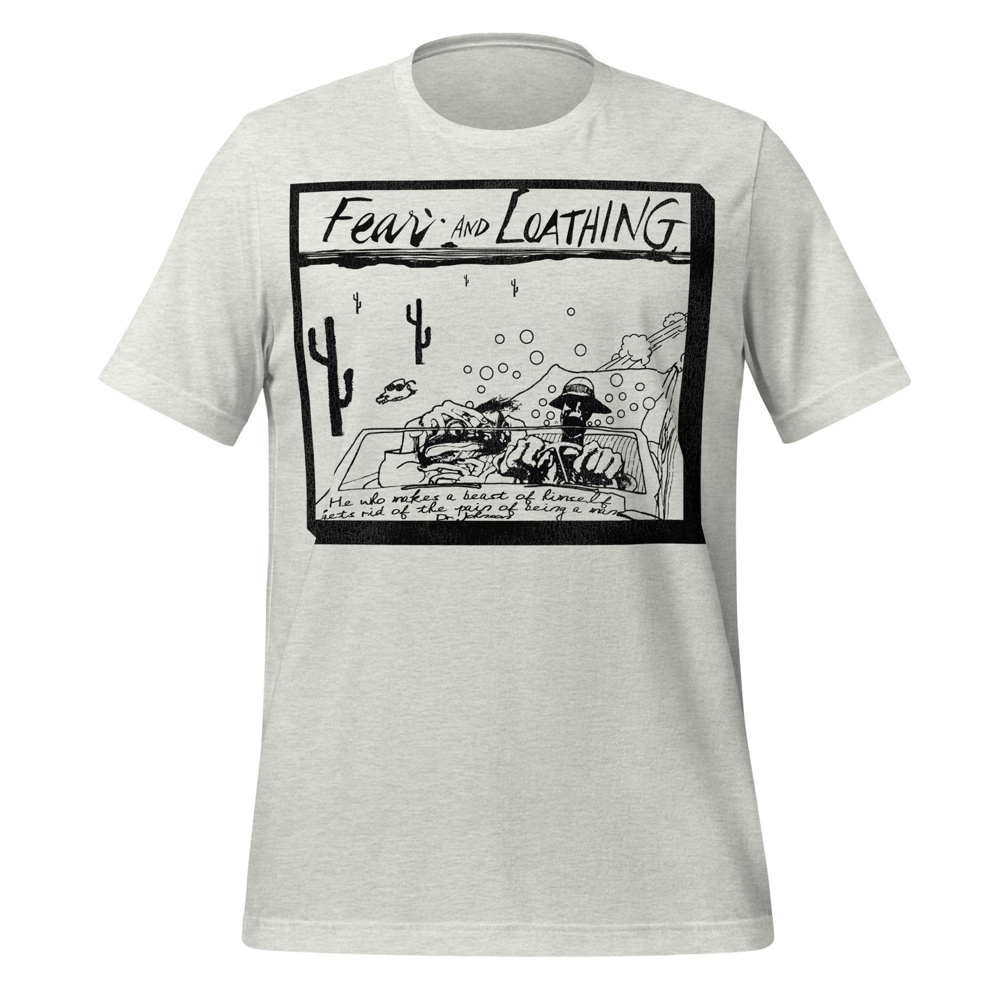 An ash gray retro 80s style t-shirt referencing the movie Fear and Loathing in Las Vegas. Says "Fear and Loathing" and includes the famous Dr. Johnson quote 'He who makes a beast of himself gets rid of the pain of being a man' written on top of an image of the drug filled convertible car that the two main characters - Raoul Duke played by Johnny Depp and Dr. Gonzo played by Benicio del Toro - drive through the Mojave Dessert towards Las Vegas, Nevada.