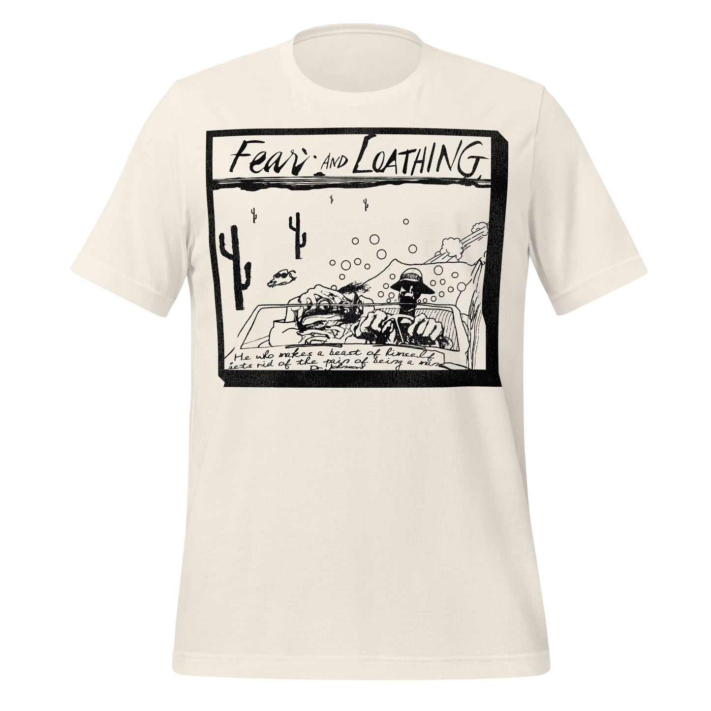 A vintage white colored 70s style t-shirt that says "Fear and Loathing" and "He who makes a beast of himself gets rid of the pain of being a man, Dr. Johnson." The quote comes from the preface of iconic film "Fear and Loathing in Las Vegas", an adventure movie based on the novel by Hunter S. Thompson. Image of Raoul Duke and attorney Dr. Gonzo driving through the western desert, cacti in the distance, headed towards Las Vegas.