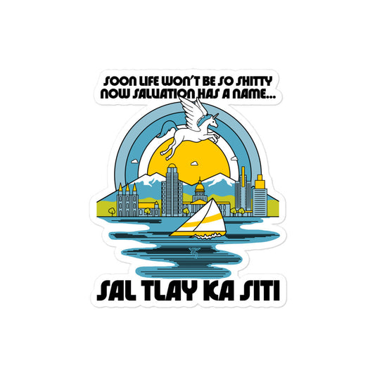 A retro kiss cut sticker that says "Sal Tlay Ka Siti" and "Soon Life Won't Be So Shitty Now Salvation Has A Name..." with an image of a unicorn flying over mountains, a city, a lake with a sailboat, in front of a sun surrounded by blue sky rings. From the musical The Book of Mormon, sang by the character Nabulungi as she fantasizes about Salt Lake City, Utah. 