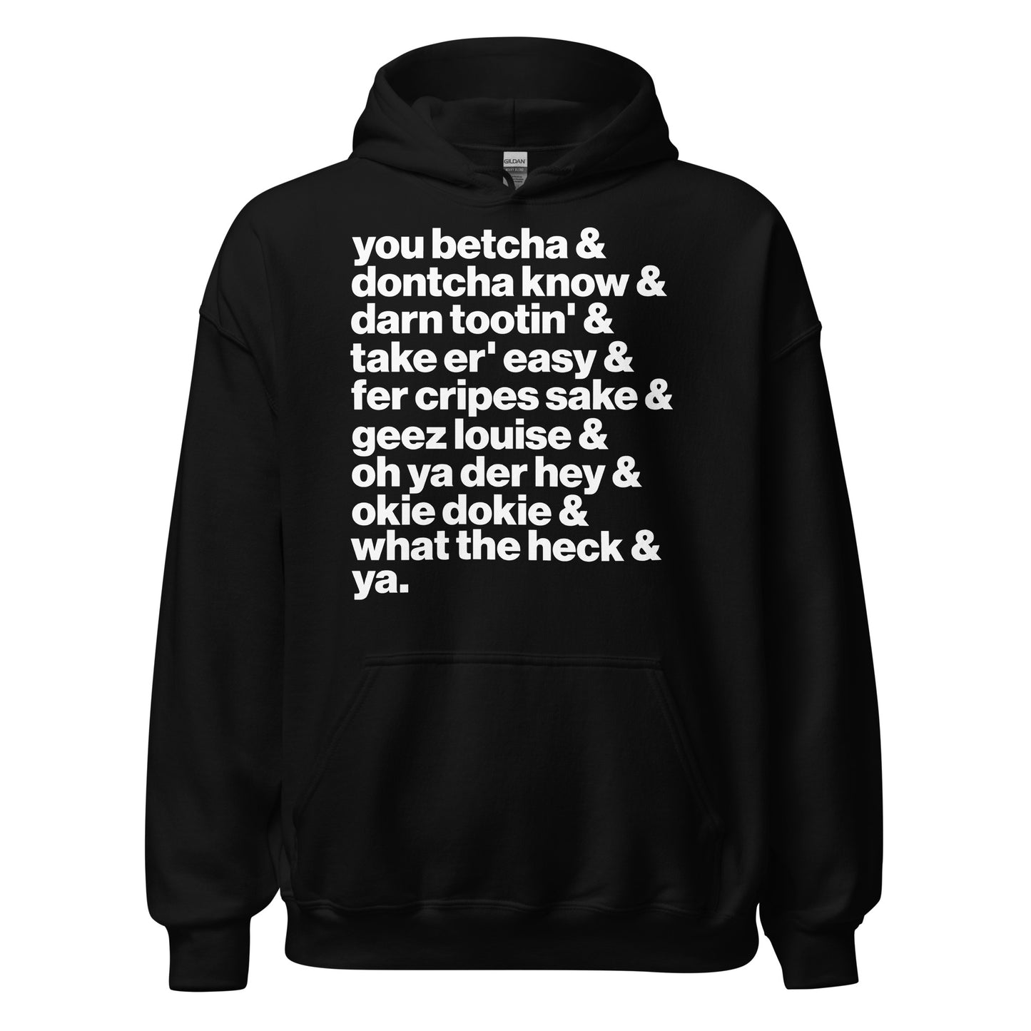 A black vintage hooded sweatshirt that says in white block letters "you betcha & dontcha know & darn tootin' & taker er' easy & fer cripes sake & geez louis & oh ya der hey & okie dokie & what the heck & ya." how Midwesterners talk. 