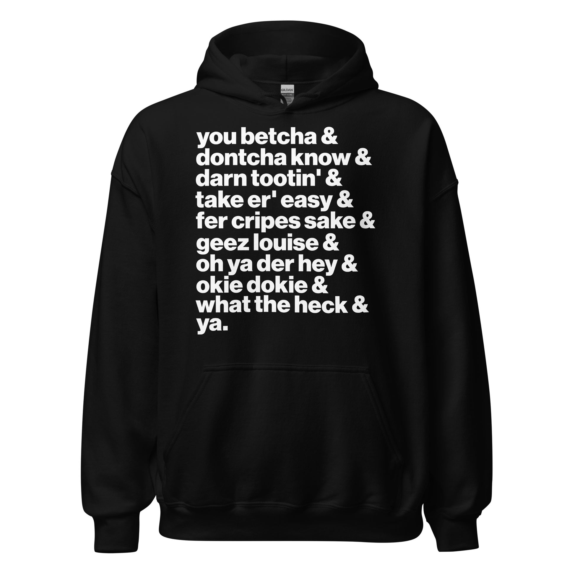 A black vintage hooded sweatshirt that says in white block letters "you betcha & dontcha know & darn tootin' & taker er' easy & fer cripes sake & geez louis & oh ya der hey & okie dokie & what the heck & ya." how Midwesterners talk. 