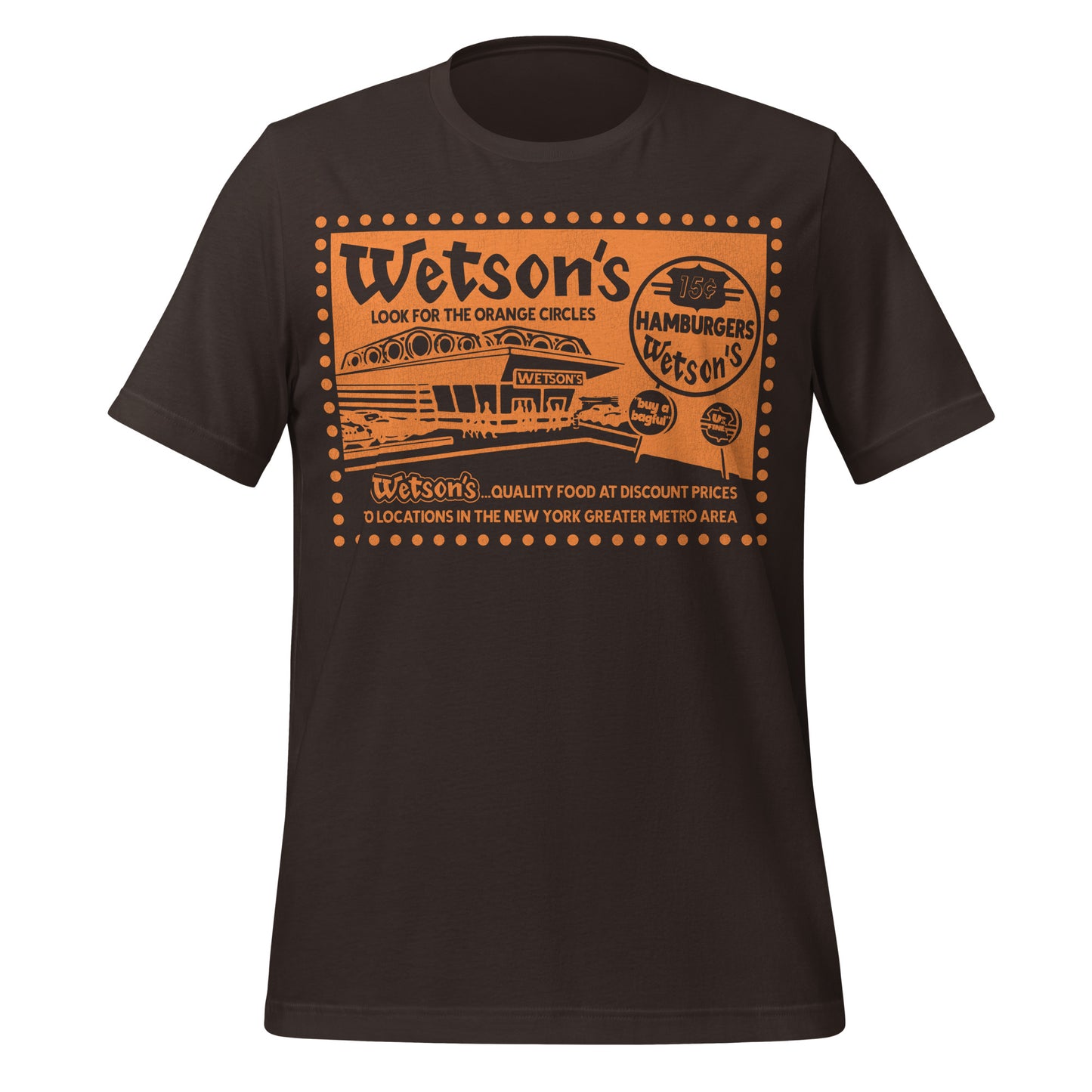 A brown vintage t-shirt that says Wetson's Look for the Orange Circles on an orange rectangle with a burger restaurant brand image reading "Wetson's" and a road sign saying "15 cent Hamburgers Wetson's" and "US Finest" and "buy a bagful". The shirt says "Wetson's... Quality Food at Discount Prices 70 locations in the New York Greater Metro Area", referencing the 50s, 60s, and 70s hamburger NYC company.